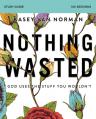  Nothing Wasted Bible Study Guide: God Uses the Stuff You Wouldn't 