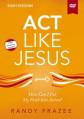 ACT Like Jesus Video Study: How Can I Put My Faith Into Action? 