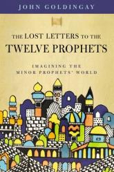  The Lost Letters to the Twelve Prophets: Imagining the Minor Prophets\' World 