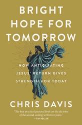 Bright Hope for Tomorrow: How Anticipating Jesus\' Return Gives Strength for Today 