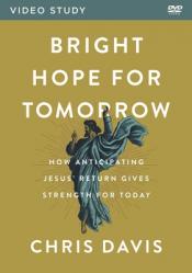 Bright Hope for Tomorrow Video Study: How Anticipating Jesus\' Return Gives Strength for Today 
