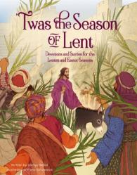  \'Twas the Season of Lent: Devotions and Stories for the Lenten and Easter Seasons 