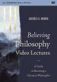  Believing Philosophy Video Lectures: A Guide to Becoming a Christian Philosopher 