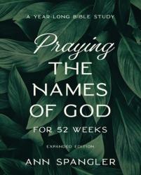  Praying the Names of God for 52 Weeks, Expanded Edition: A Year-Long Bible Study 