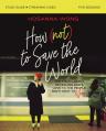  How (Not) to Save the World Bible Study Guide Plus Streaming Video: The Truth about Revealing God's Love to the People Right Next to You 