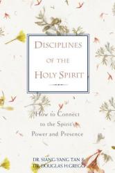  Disciplines of the Holy Spirit: How to Connect to the Spirit\'s Power and Presence 