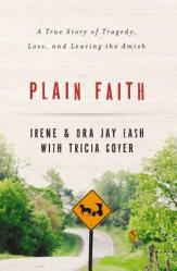  Plain Faith: A True Story of Tragedy, Loss, and Leaving the Amish 