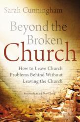  Beyond the Broken Church: How to Leave Church Problems Behind Without Leaving the Church 