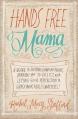  Hands Free Mama: A Guide to Putting Down the Phone, Burning the To-Do List, and Letting Go of Perfection to Grasp What Really Matters! 