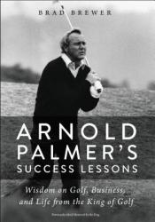  Arnold Palmer\'s Success Lessons: Wisdom on Golf, Business, and Life from the King of Golf 