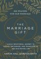  The Marriage Gift: 365 Prayers for Our Marriage - A Daily Devotional Journey to Inspire, Encourage, and Transform Us and Our Prayer Life 