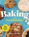  Baking with the Bread Lady: 100 Delicious Recipes You Can Master at Home 