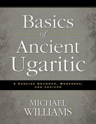  Basics of Ancient Ugaritic: A Concise Grammar, Workbook, and Lexicon 