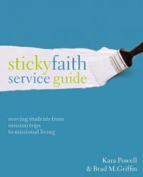 Sticky Faith Service Guide: Moving Students from Mission Trips to Missional Living 