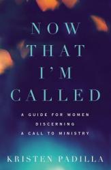  Now That I\'m Called: A Guide for Women Discerning a Call to Ministry 