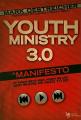  Youth Ministry 3.0: A Manifesto of Where We've Been, Where We Are and Where We Need to Go 