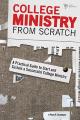 College Ministry from Scratch: A Practical Guide to Start and Sustain a Successful College Ministry 