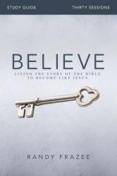  Believe Bible Study Guide: Living the Story of the Bible to Become Like Jesus 