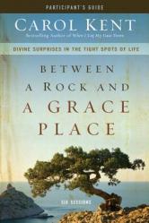  Between a Rock and a Grace Place Bible Study Participant\'s Guide: Divine Surprises in the Tight Spots of Life 