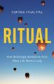  Ritual: How Seemingly Senseless Acts Make Life Worth Living 