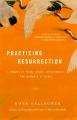  Practicing Resurrection: A Memoir of Work, Doubt, Discernment, and Moments of Grace 