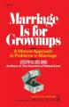  Marriage Is for Grownups: A Mature Approach to Problems in Marriage 