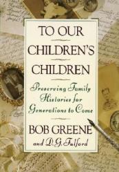  To Our Children\'s Children: Preserving Family Histories for Generations to Come 