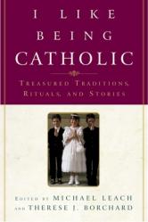  I Like Being Catholic: Treasured Traditions, Rituals, and Stories 
