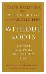  Without Roots: Europe, Relativism, Christianity, Islam 