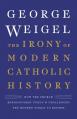  The Irony of Modern Catholic History: How the Church Rediscovered Itself and Challenged the Modern World to Reform 