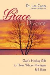  Grace and Divorce: God\'s Healing Gift to Those Whose Marriages Fall Short 