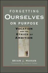  Forgetting Ourselves on Purpose: Vocation and the Ethics of Ambition 
