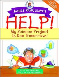  Janice VanCleave\'s Help! My Science Project is Due Tomorrow!: Easy Experiments You Can Do Overnight 