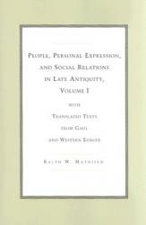  People, Personal Expression, and Social Relations in Late Antiquity, Volume I: With Translated Texts from Gaul and Western Europe 
