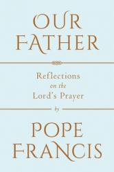  Our Father: Reflections on the Lord\'s Prayer 