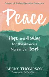  Peace: Hope and Healing for the Anxious Momma\'s Heart 