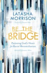  Be the Bridge: Pursuing God\'s Heart for Racial Reconciliation 