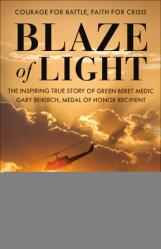  Blaze of Light: The Inspiring True Story of Green Beret Medic Gary Beikirch, Medal of Honor Recipient 