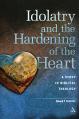  Idolatry and the Hardening of the Heart: A Study in Biblical Theology 