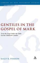  Gentiles in the Gospel of Mark: \'Even the Dogs Under the Table Eat the Children\'s Crumbs\' 
