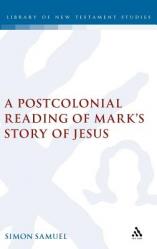  A Postcolonial Reading of Mark\'s Story of Jesus 