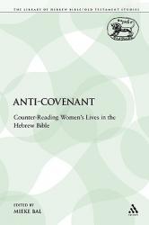 Anti-Covenant: Counter-Reading Women\'s Lives in the Hebrew Bible 