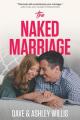  The Naked Marriage: Undressing the Truth about Sex, Intimacy, and Lifelong Love 