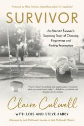 Survivor: An Abortion Survivor\'s Surprising Story of Choosing Forgiveness and Finding Redemption 