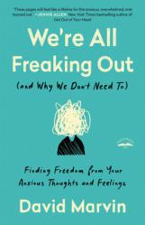  We\'re All Freaking Out (and Why We Don\'t Need To): Finding Freedom from Your Anxious Thoughts and Feelings 