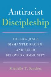  Color-Courageous Discipleship: Follow Jesus, Dismantle Racism, and Build Beloved Community 