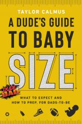  A Dude\'s Guide to Baby Size: What to Expect and How to Prep for Dads-To-Be 