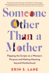  Someone Other Than a Mother: Flipping the Scripts on a Woman\'s Purpose and Making Meaning Beyond Motherhood 