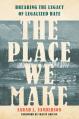  The Place We Make: Breaking the Legacy of Legalized Hate 