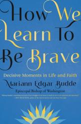  How We Learn to Be Brave: Decisive Moments in Life and Faith 